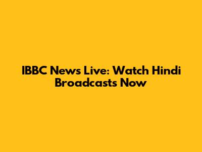 IBBC News Live: Watch Hindi Broadcasts Now