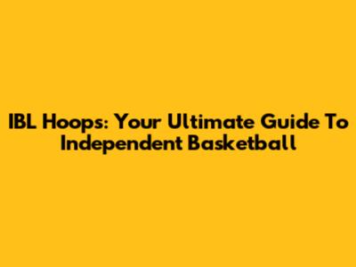 IBL Hoops: Your Ultimate Guide To Independent Basketball