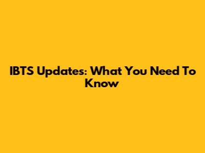 IBTS Updates: What You Need To Know