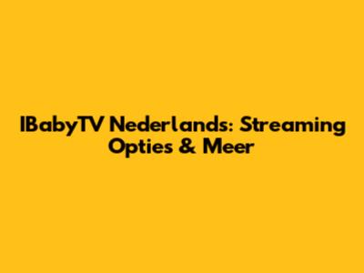 IBabyTV Nederlands: Streaming Opties & Meer