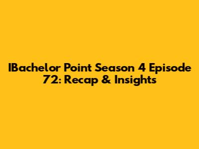 IBachelor Point Season 4 Episode 72: Recap & Insights