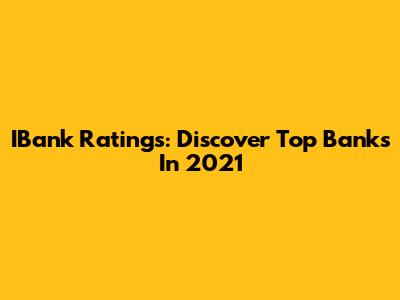 IBank Ratings: Discover Top Banks In 2021