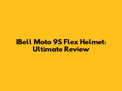 IBell Moto 9S Flex Helmet: Ultimate Review