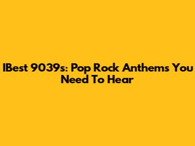 IBest 9039s: Pop Rock Anthems You Need To Hear
