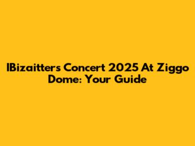 IBizaitters Concert 2025 At Ziggo Dome: Your Guide