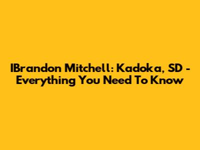 IBrandon Mitchell: Kadoka, SD - Everything You Need To Know