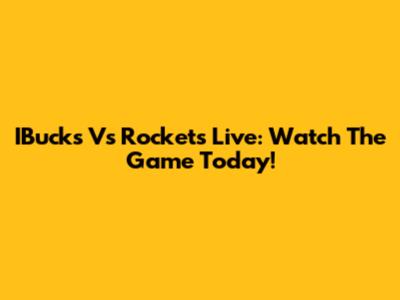 IBucks Vs Rockets Live: Watch The Game Today!
