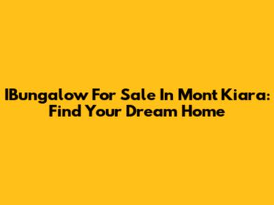 IBungalow For Sale In Mont Kiara: Find Your Dream Home