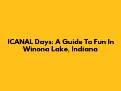 ICANAL Days: A Guide To Fun In Winona Lake, Indiana