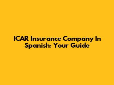ICAR Insurance Company In Spanish: Your Guide