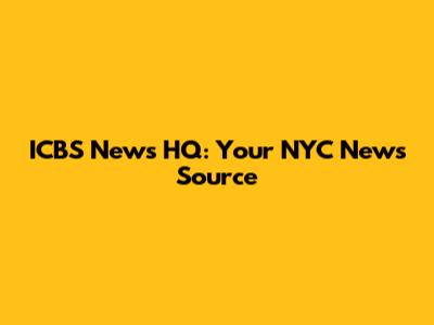 ICBS News HQ: Your NYC News Source