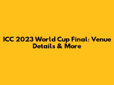 ICC 2023 World Cup Final: Venue Details & More