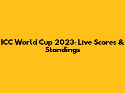 ICC World Cup 2023: Live Scores & Standings