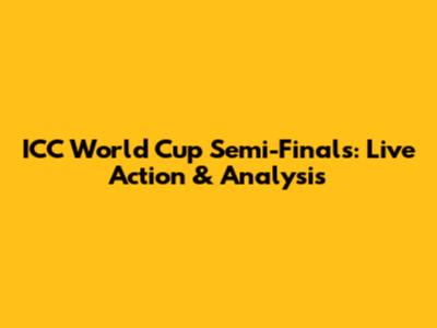ICC World Cup Semi-Finals: Live Action & Analysis