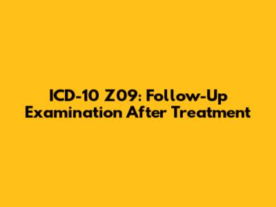 ICD-10 Z09: Follow-Up Examination After Treatment