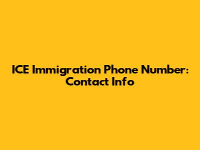 ICE Immigration Phone Number: Contact Info