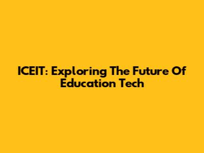 ICEIT: Exploring The Future Of Education Tech
