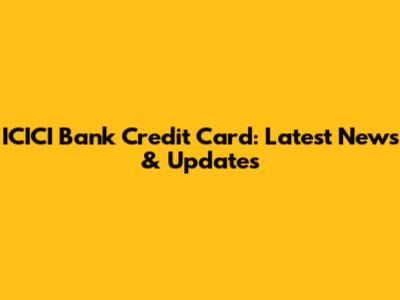 ICICI Bank Credit Card: Latest News & Updates