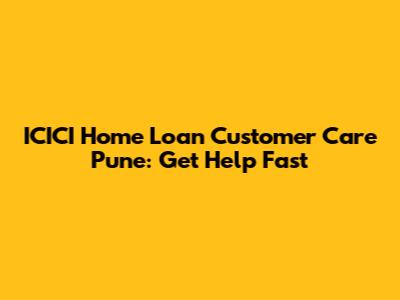 ICICI Home Loan Customer Care Pune: Get Help Fast