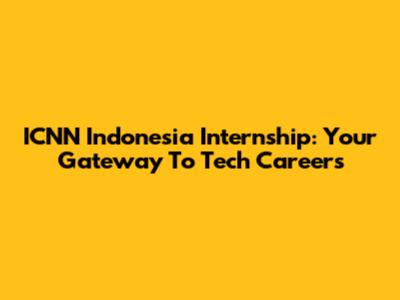 ICNN Indonesia Internship: Your Gateway To Tech Careers