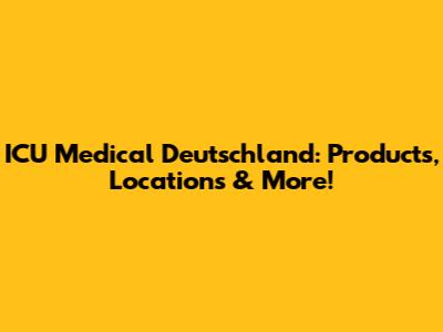 ICU Medical Deutschland: Products, Locations & More!
