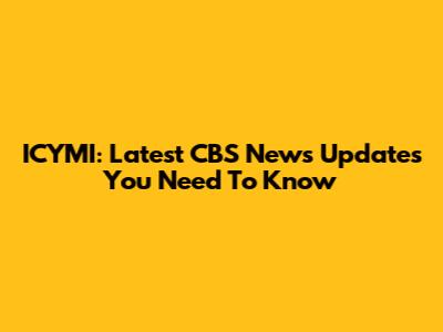 ICYMI: Latest CBS News Updates You Need To Know