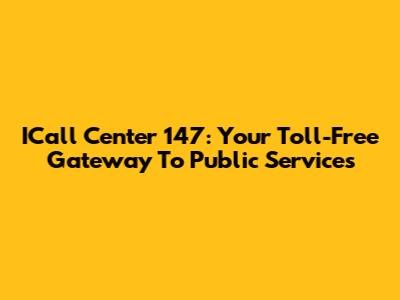 ICall Center 147: Your Toll-Free Gateway To Public Services