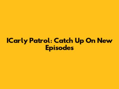 ICarly Patrol: Catch Up On New Episodes