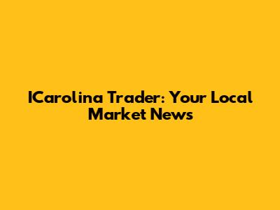 ICarolina Trader: Your Local Market News