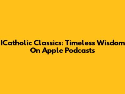 ICatholic Classics: Timeless Wisdom On Apple Podcasts