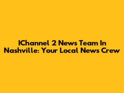 IChannel 2 News Team In Nashville: Your Local News Crew