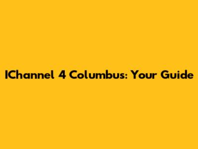 IChannel 4 Columbus: Your Guide