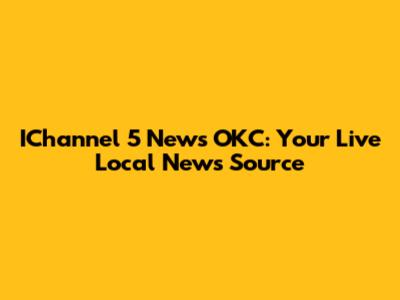IChannel 5 News OKC: Your Live Local News Source