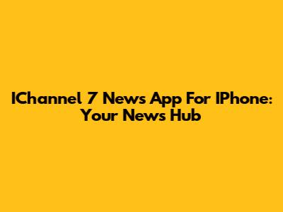 IChannel 7 News App For IPhone: Your News Hub
