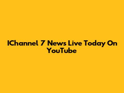 IChannel 7 News Live Today On YouTube