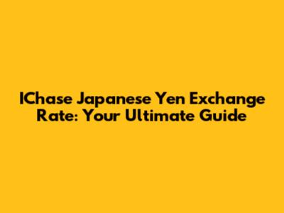 IChase Japanese Yen Exchange Rate: Your Ultimate Guide