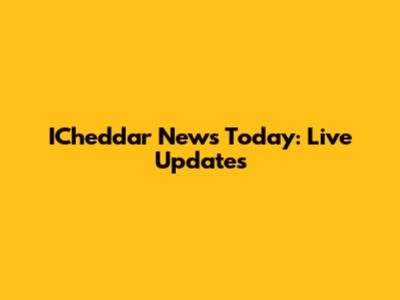 ICheddar News Today: Live Updates