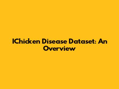 IChicken Disease Dataset: An Overview