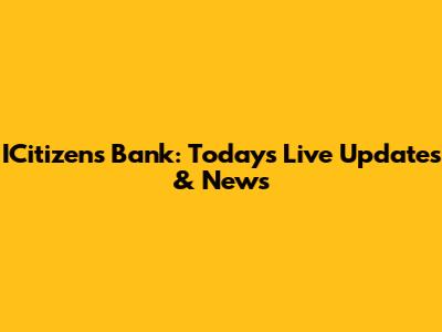 ICitizens Bank: Today's Live Updates & News