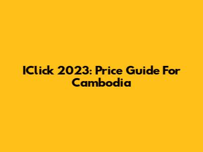 IClick 2023: Price Guide For Cambodia
