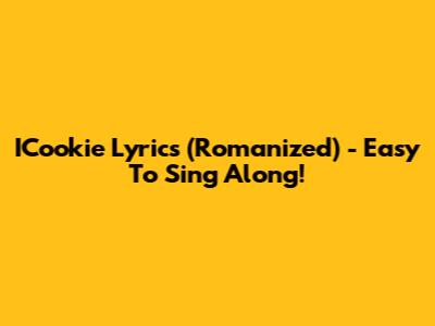ICookie Lyrics (Romanized) - Easy To Sing Along!