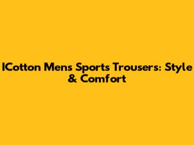 ICotton Men's Sports Trousers: Style & Comfort