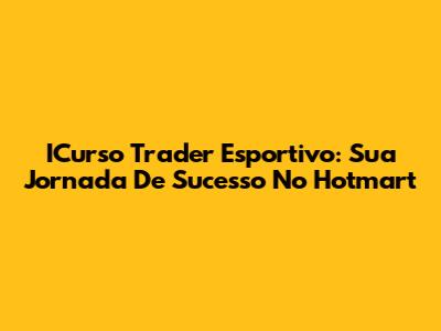 ICurso Trader Esportivo: Sua Jornada De Sucesso No Hotmart