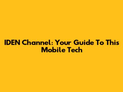 IDEN Channel: Your Guide To This Mobile Tech