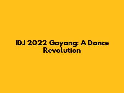 IDJ 2022 Goyang: A Dance Revolution