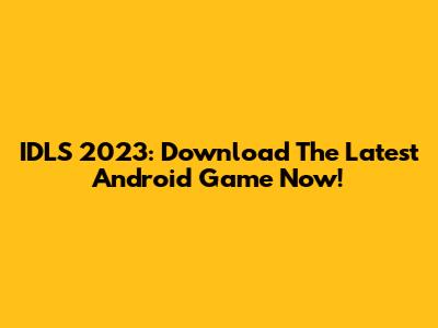 IDLS 2023: Download The Latest Android Game Now!
