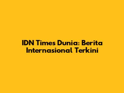 IDN Times Dunia: Berita Internasional Terkini