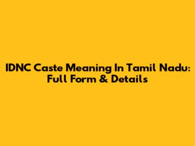IDNC Caste Meaning In Tamil Nadu: Full Form & Details