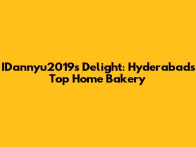 IDannyu2019s Delight: Hyderabad's Top Home Bakery