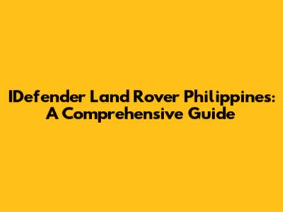 IDefender Land Rover Philippines: A Comprehensive Guide
